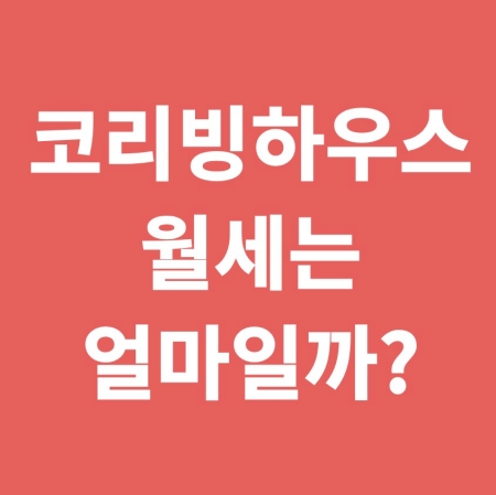 코리빙하우스 월세 얼마