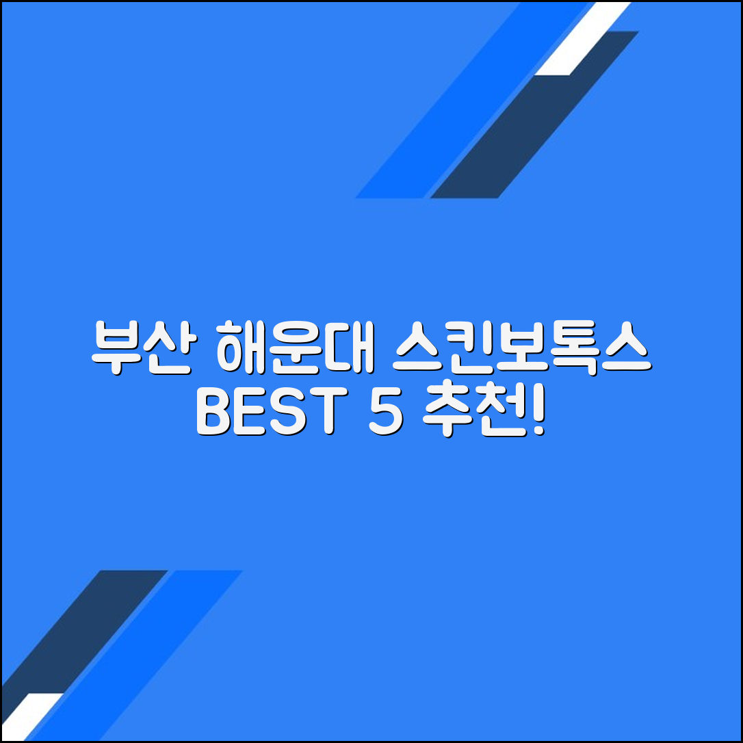 부산 해운대구 스킨보톡스 잘하는 곳 BEST 5 (가격·후기 포함)