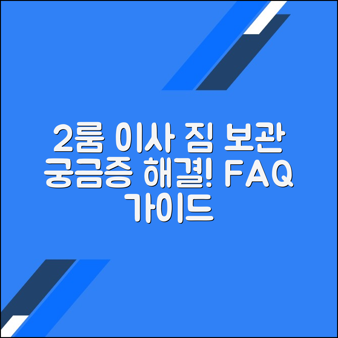 2룸 이사 짐 보관 서비스 이용 시 자주 묻는 질문과 답변 가이드